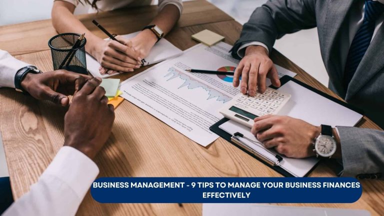 Business Management – 9 Tips To Manage Your Business Finances Effectively Business Management – 9 Tips To Manage Your Business Finances Effectively