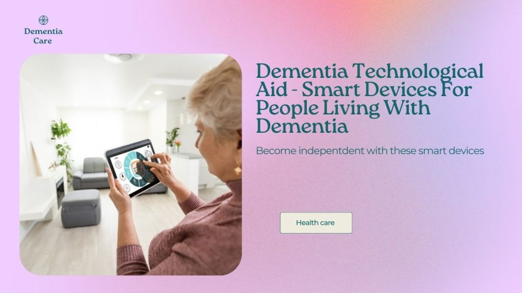 Dementia Technological Aid - Smart Devices For People Living With Dementia