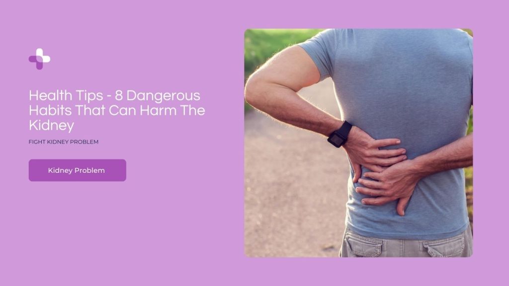 Health Tips - 8 Dangerous Habits That Can Harm The Kidney