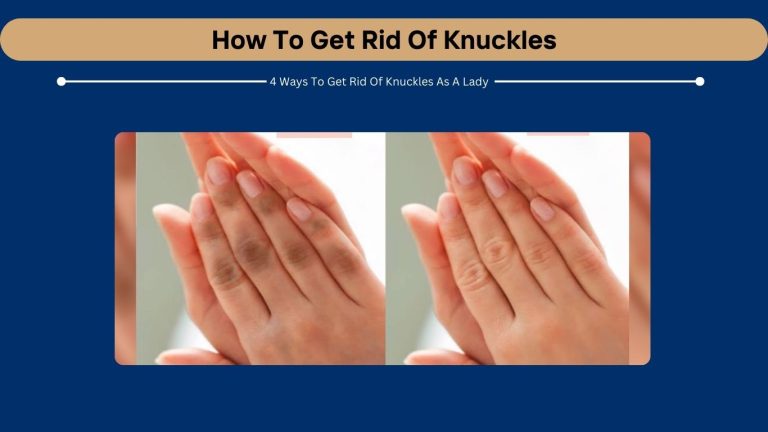 How To Get Rid Of Knuckles - 4 Ways To Get Rid Of Knuckles As A Lady