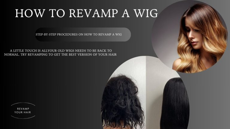 How To Revamp A Wig – Step-By-Step Procedures On How To Revamp A Wig