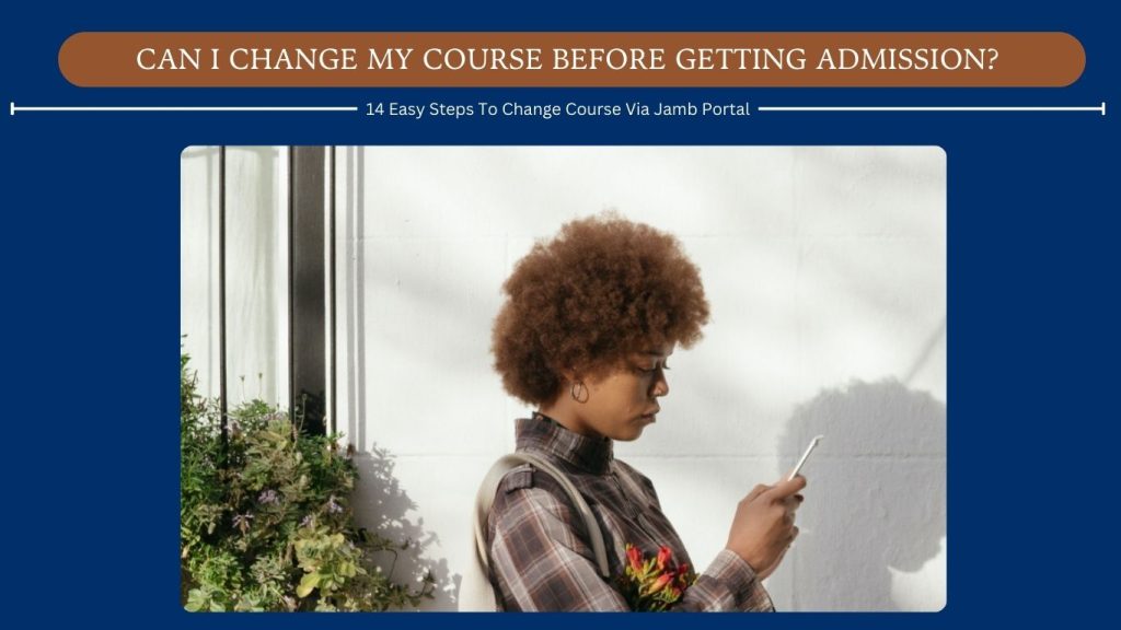 Can I Change My Course Before Getting Admission? 14 Easy Steps To Change Course Via Jamb Portal
