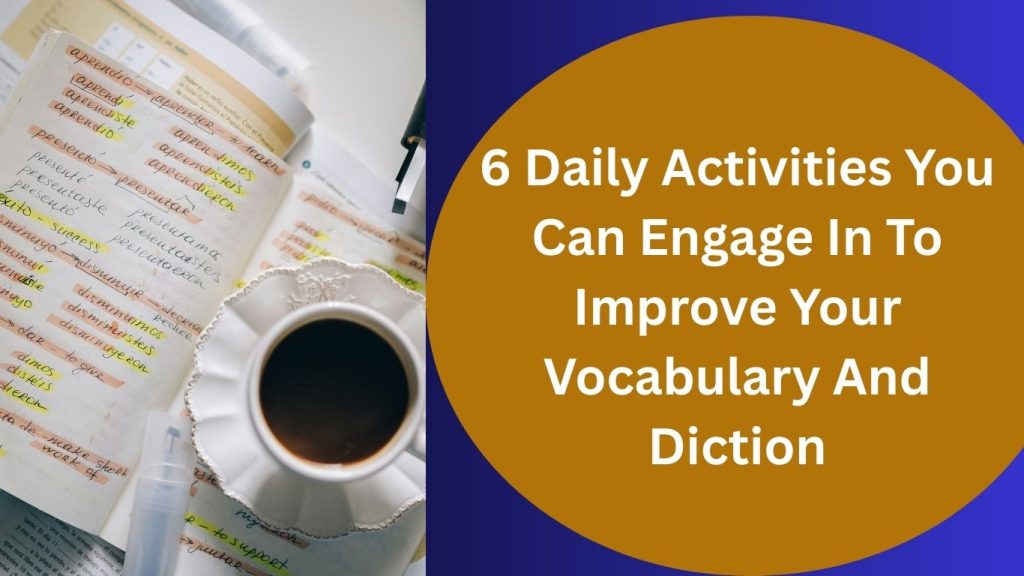 6 Daily Activities To Engage In To Improve Your Vocabulary and Diction