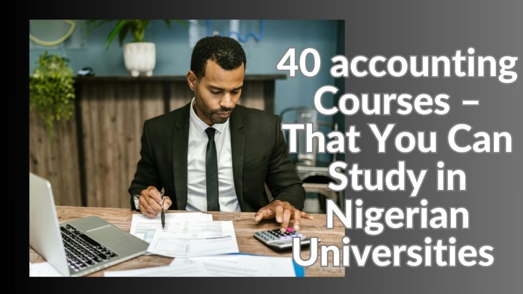 40 Accounting Courses  – That You Can Study in Nigerian Universities