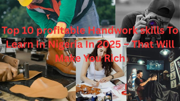 Top 10 profitable Handwork skills To Learn In Nigeria In 2025 – That Will Make You Rich