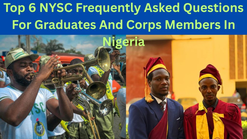Top 6 NYSC Frequently Asked Questions – For Graduates And Corps Members In Nigeria