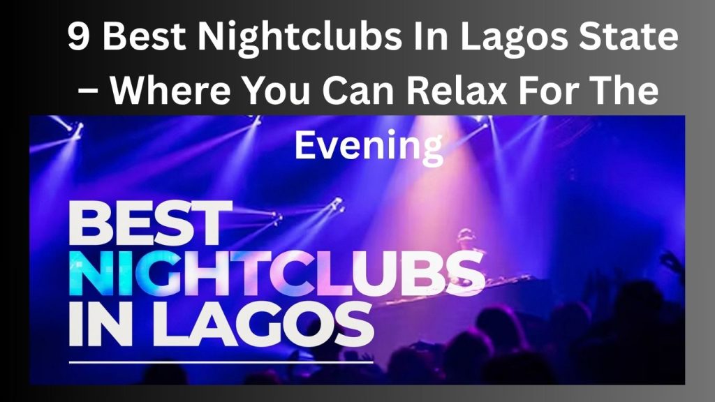  9 Best Nightclubs In Lagos State – Where You Can Relax For The Evening