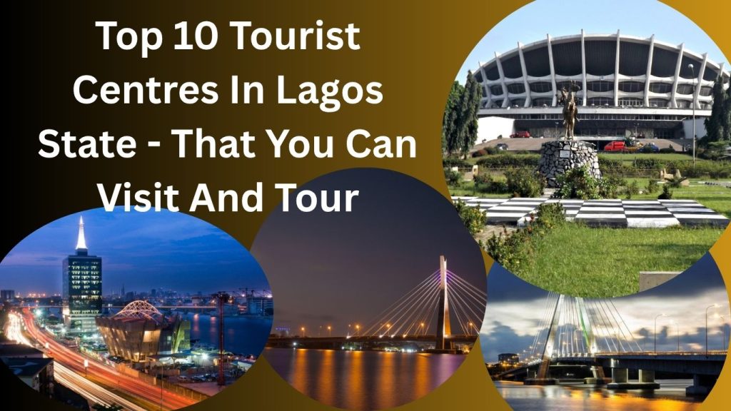 Top 10 Tourist Centres In Lagos State - That You Can Visit And Tour