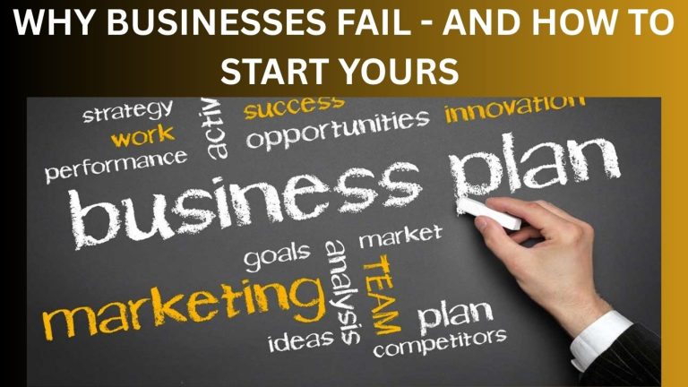 WHY BUSINESSES FAIL  – AND HOW TO START YOURS 