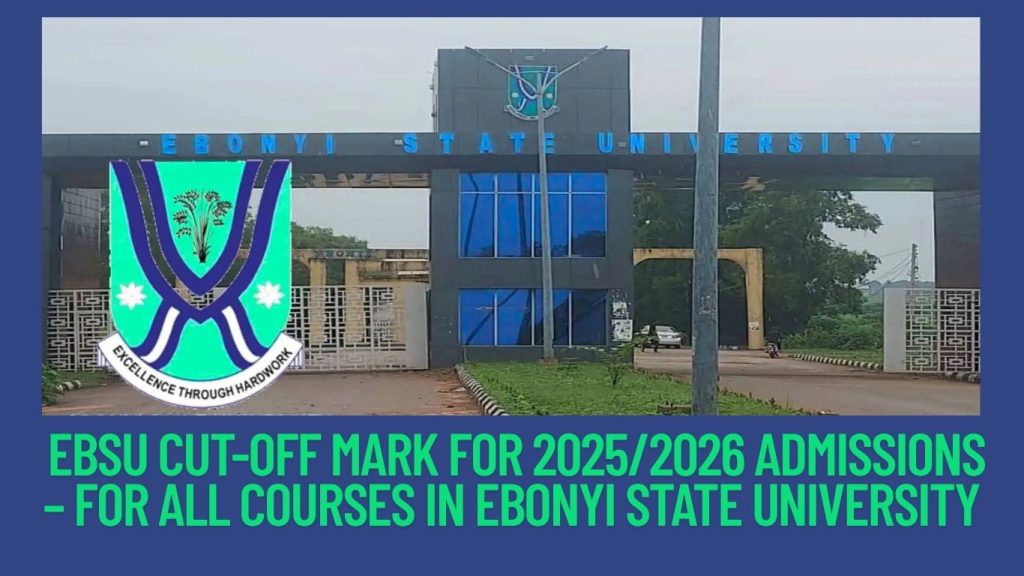 EBSU CUT-OFF MARK FOR 2025/2026 ADMISSIONS – FOR ALL COURSES  IN EBONYI STATE UNIVERSITY