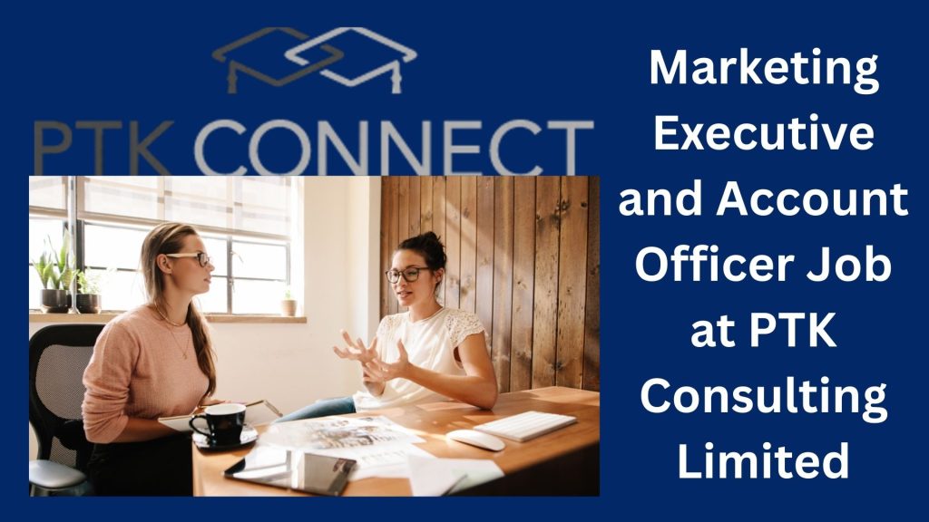 Marketing Executive and Account Officer Job at PTK Consulting Limited