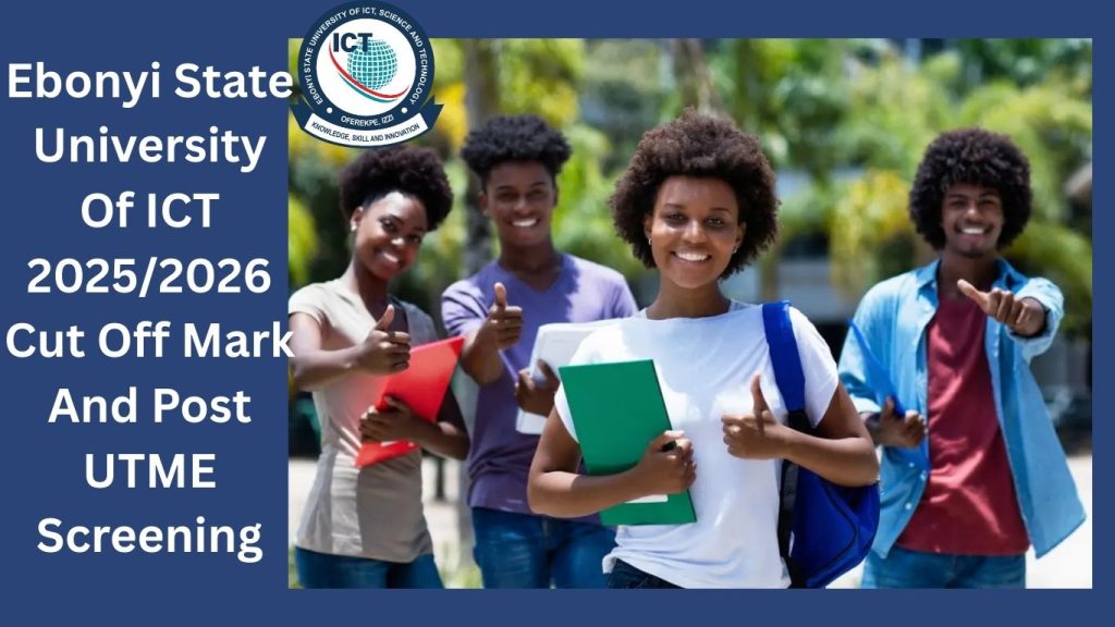 Ebonyi State University Of ICT 2025/2026 Cut Off Mark And Post UTME Screening